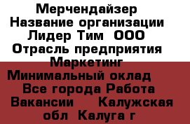 Мерчендайзер › Название организации ­ Лидер Тим, ООО › Отрасль предприятия ­ Маркетинг › Минимальный оклад ­ 1 - Все города Работа » Вакансии   . Калужская обл.,Калуга г.